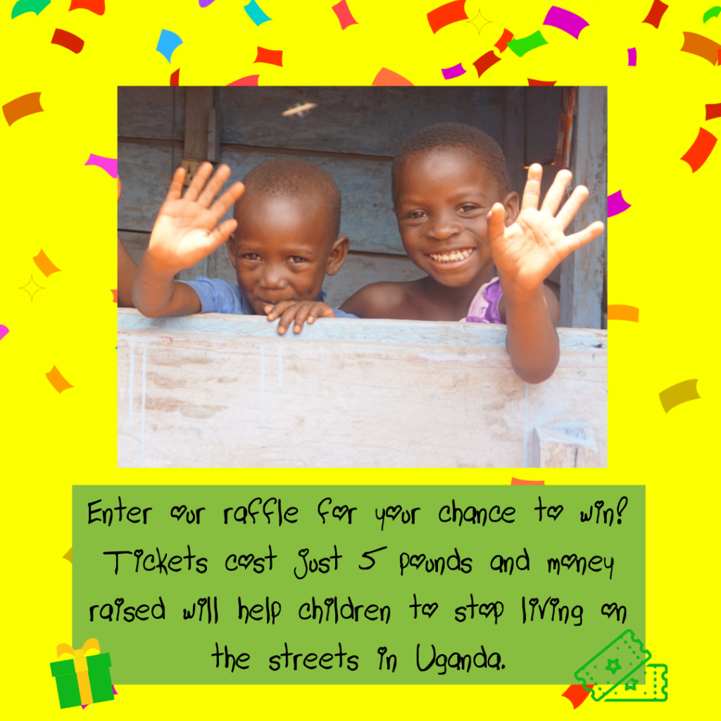 Decorative image. Text reads 'enter our raffle for your chance to win! Tickets cost just 5 pounds and money raised will help children to stop living on the streets in Uganda'